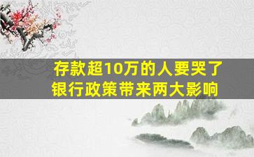 存款超10万的人要哭了 银行政策带来两大影响